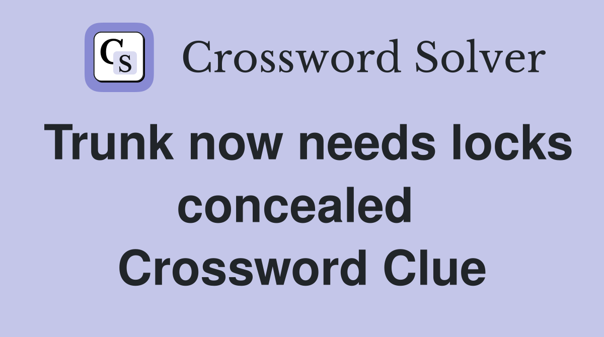 Trunk now needs locks concealed  Crossword Clue
