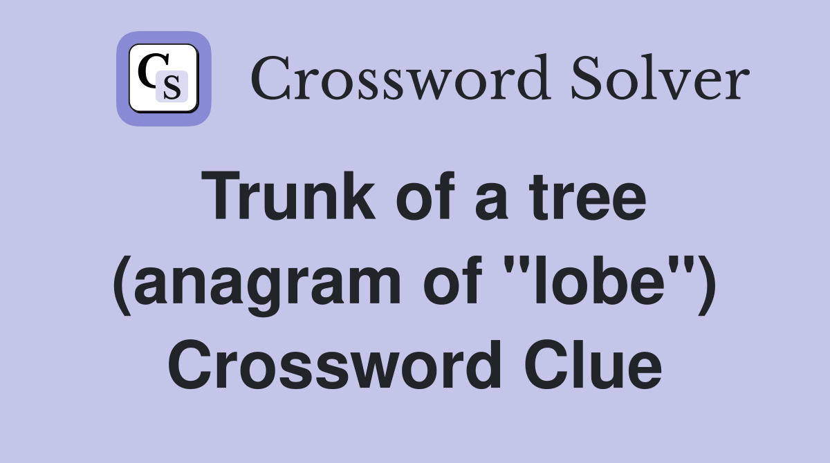 Trunk of a tree (anagram of "lobe") Crossword Clue