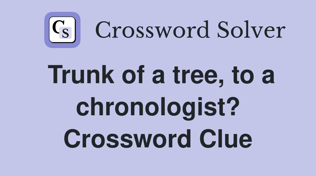 Trunk of a tree, to a chronologist? Crossword Clue
