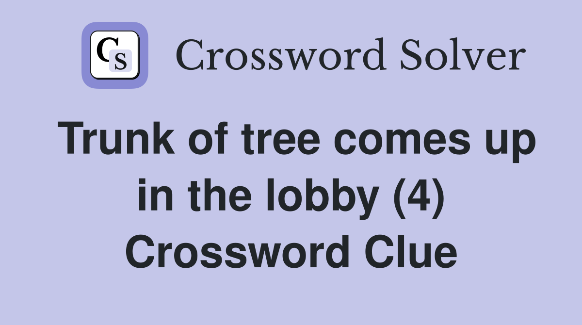 Trunk of tree comes up in the lobby (4) Crossword Clue