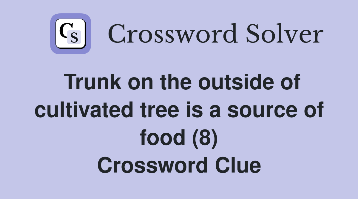 Trunk on the outside of cultivated tree is a source of food (8) Crossword Clue