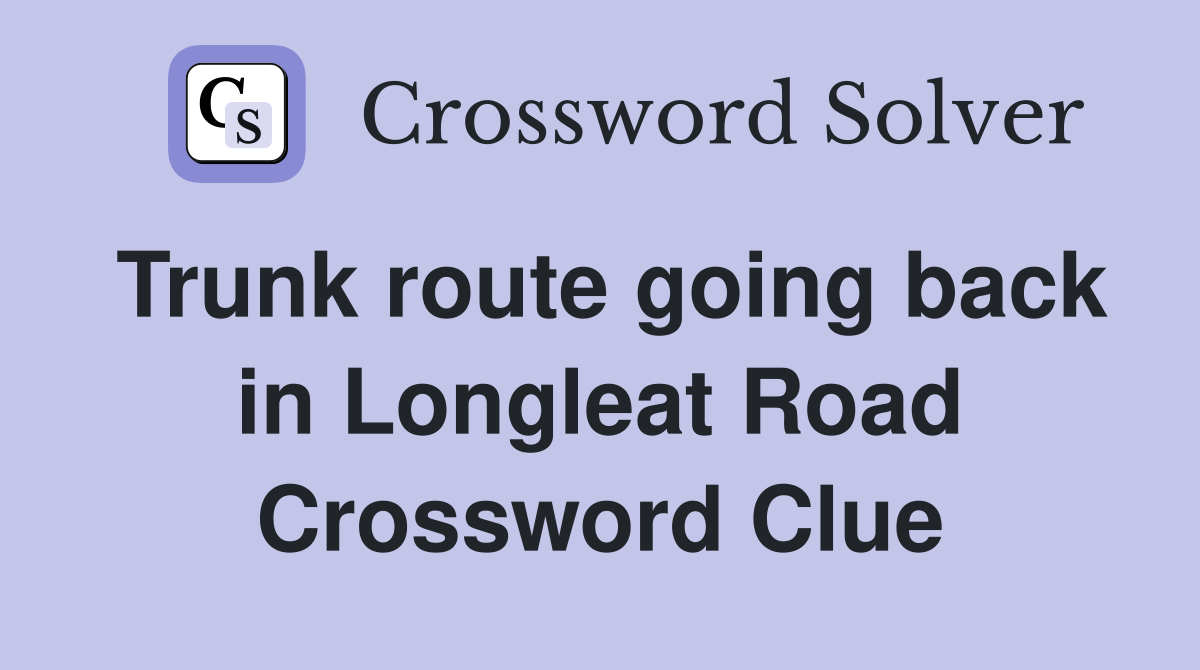 Trunk route going back in Longleat Road Crossword Clue