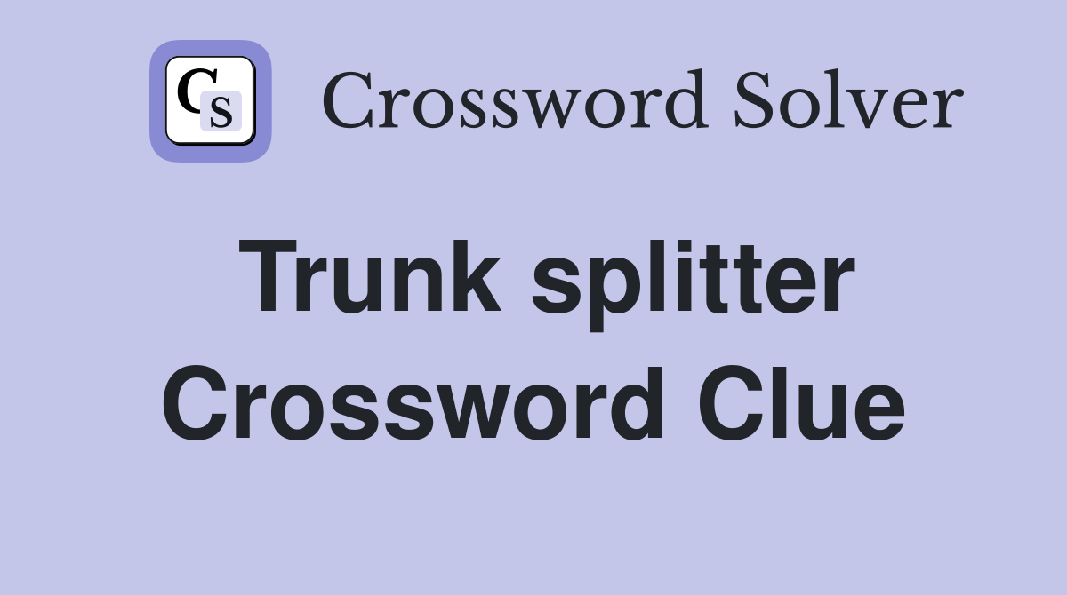 Trunk splitter Crossword Clue