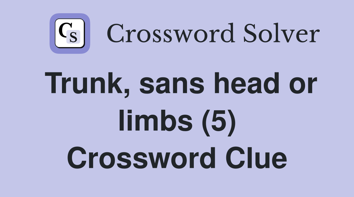 Trunk, sans head or limbs (5) Crossword Clue