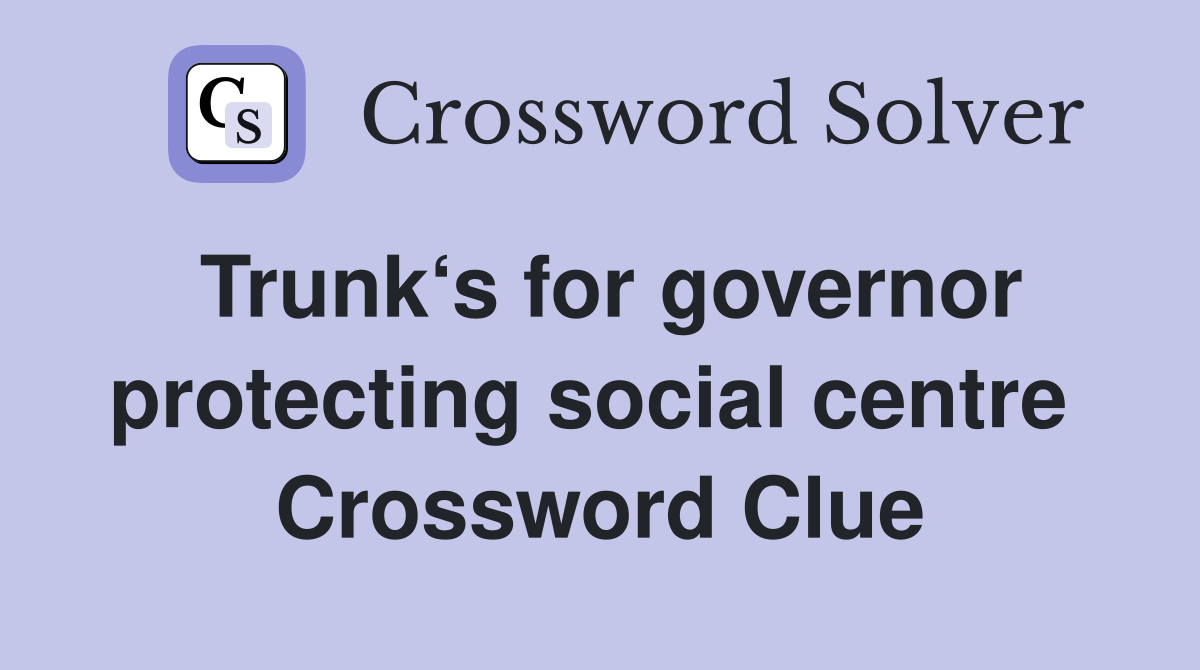 Trunk‘s for governor protecting social centre  Crossword Clue