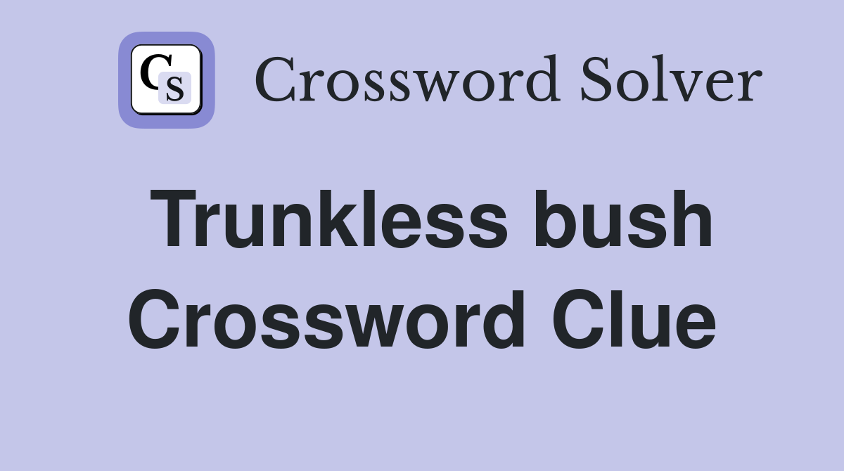 Trunkless bush Crossword Clue