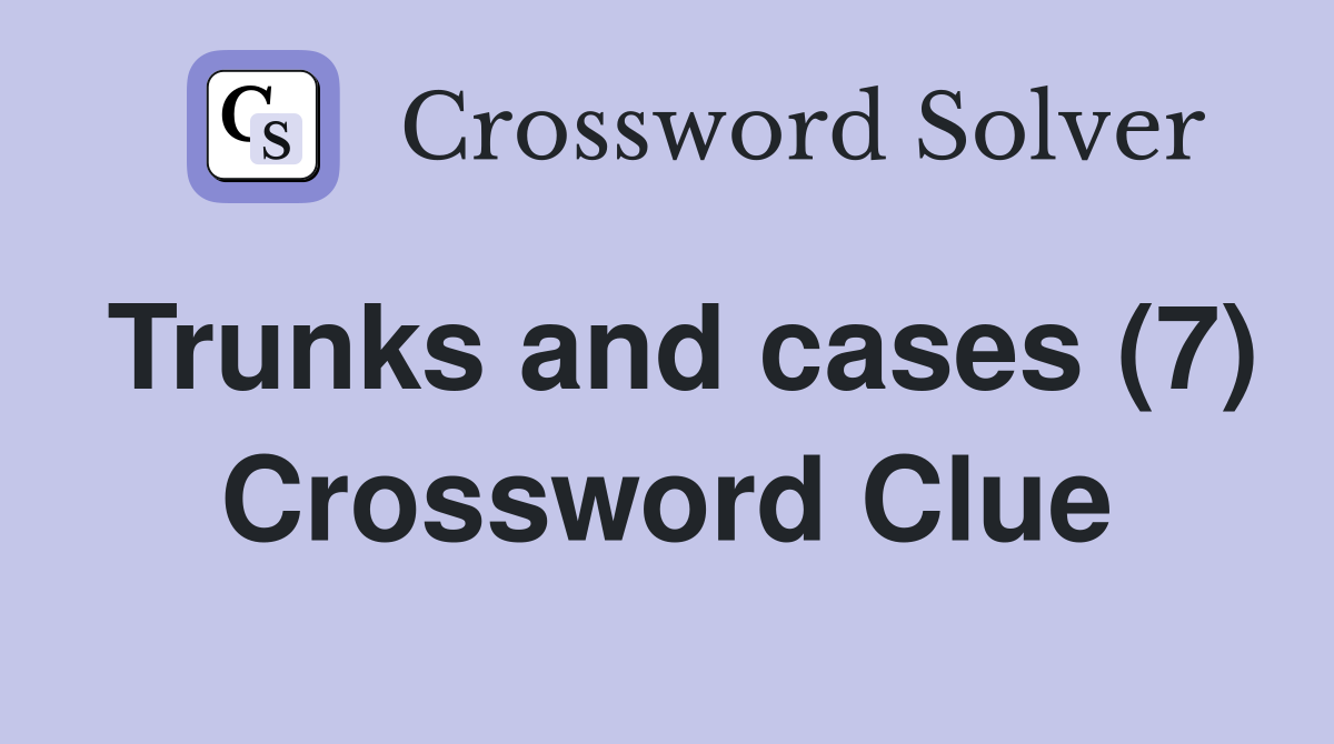 Trunks and cases (7) Crossword Clue