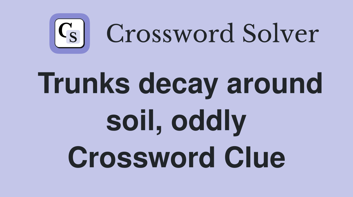Trunks decay around soil, oddly Crossword Clue