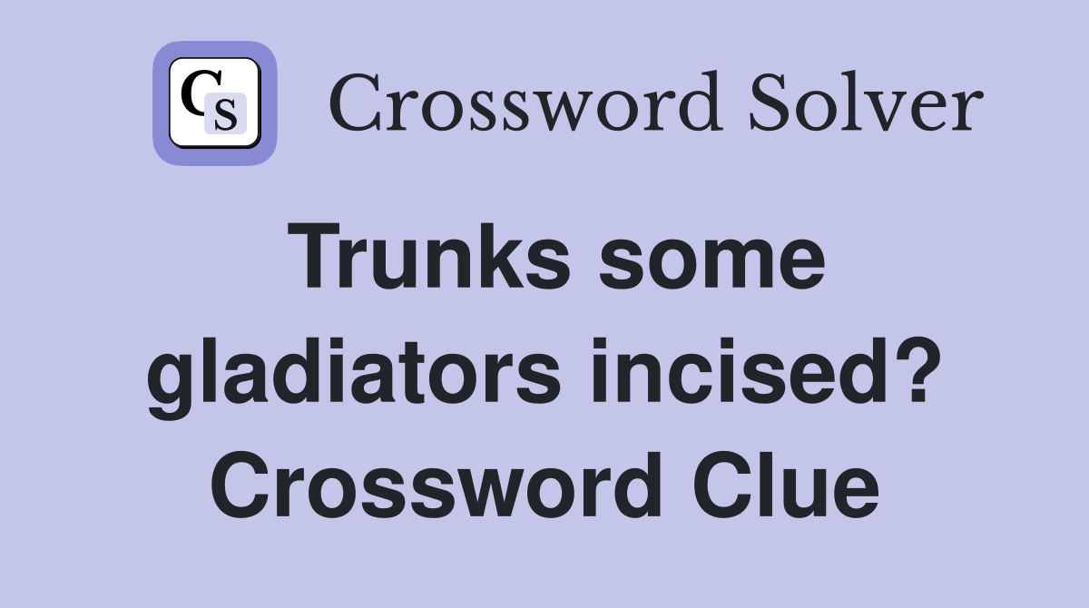 Trunks some gladiators incised? Crossword Clue