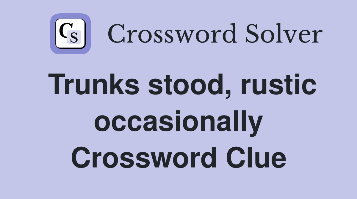Trunks stood, rustic occasionally Crossword Clue
