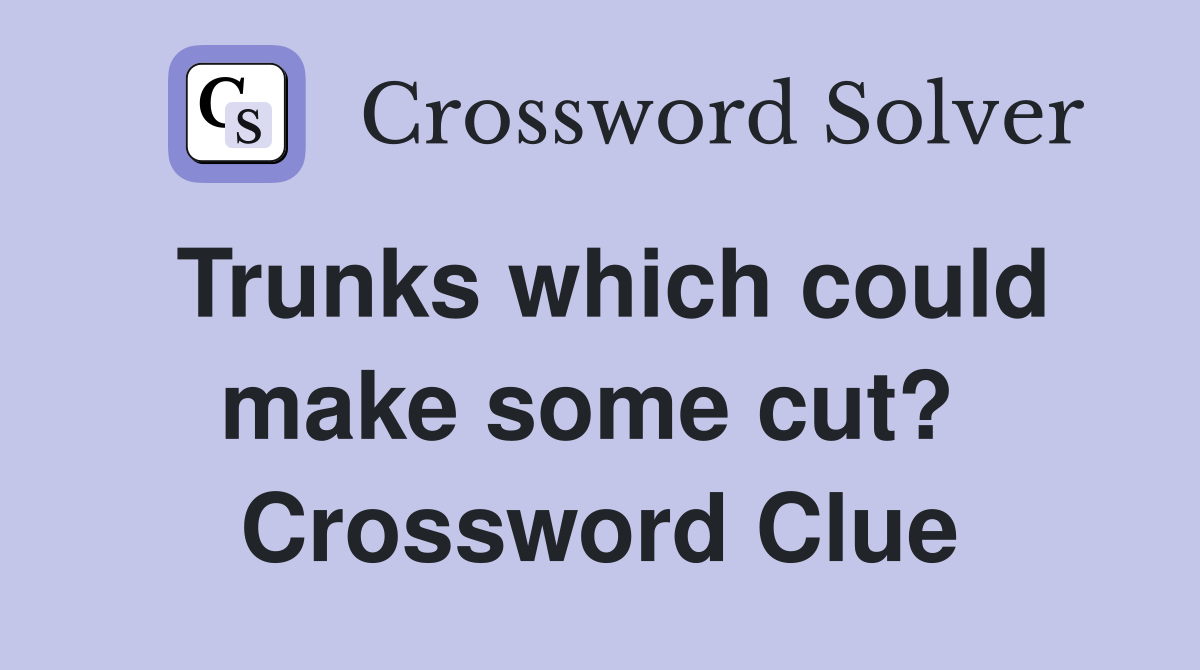 Trunks which could make some cut?  Crossword Clue
