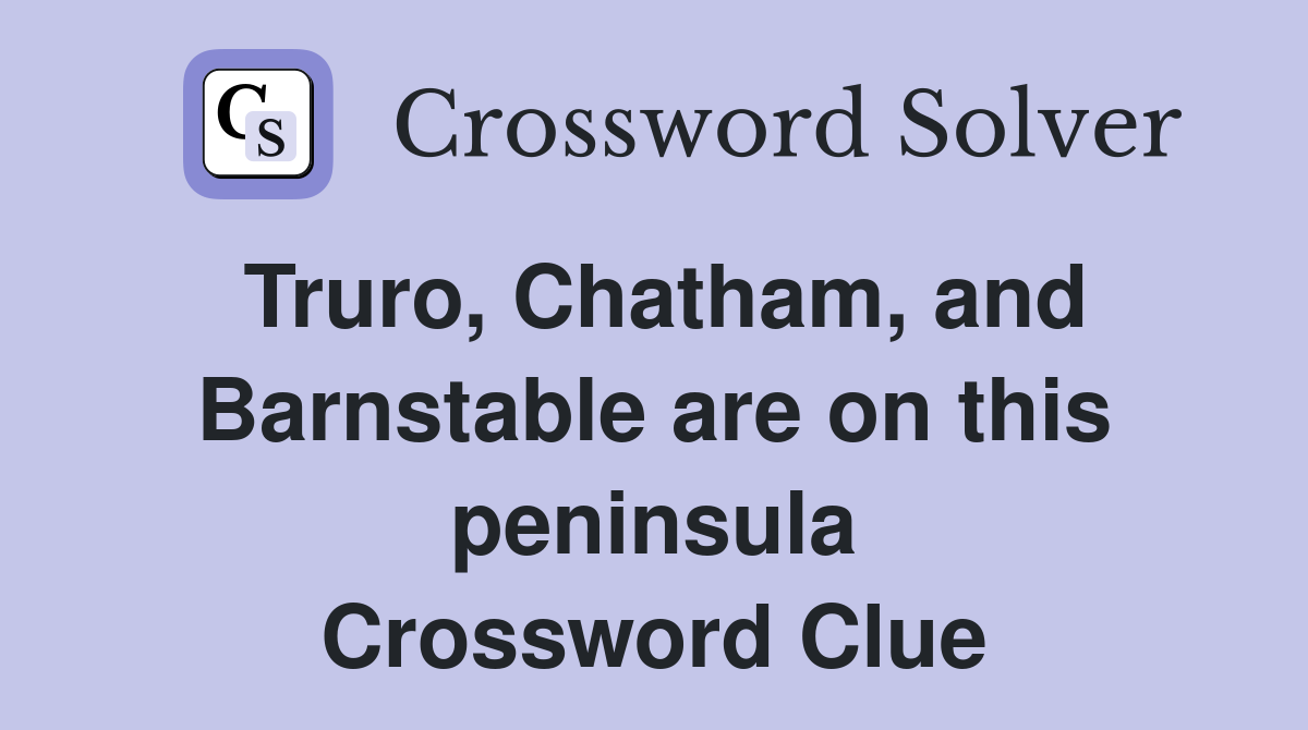 Truro, Chatham, and Barnstable are on this peninsula Crossword Clue
