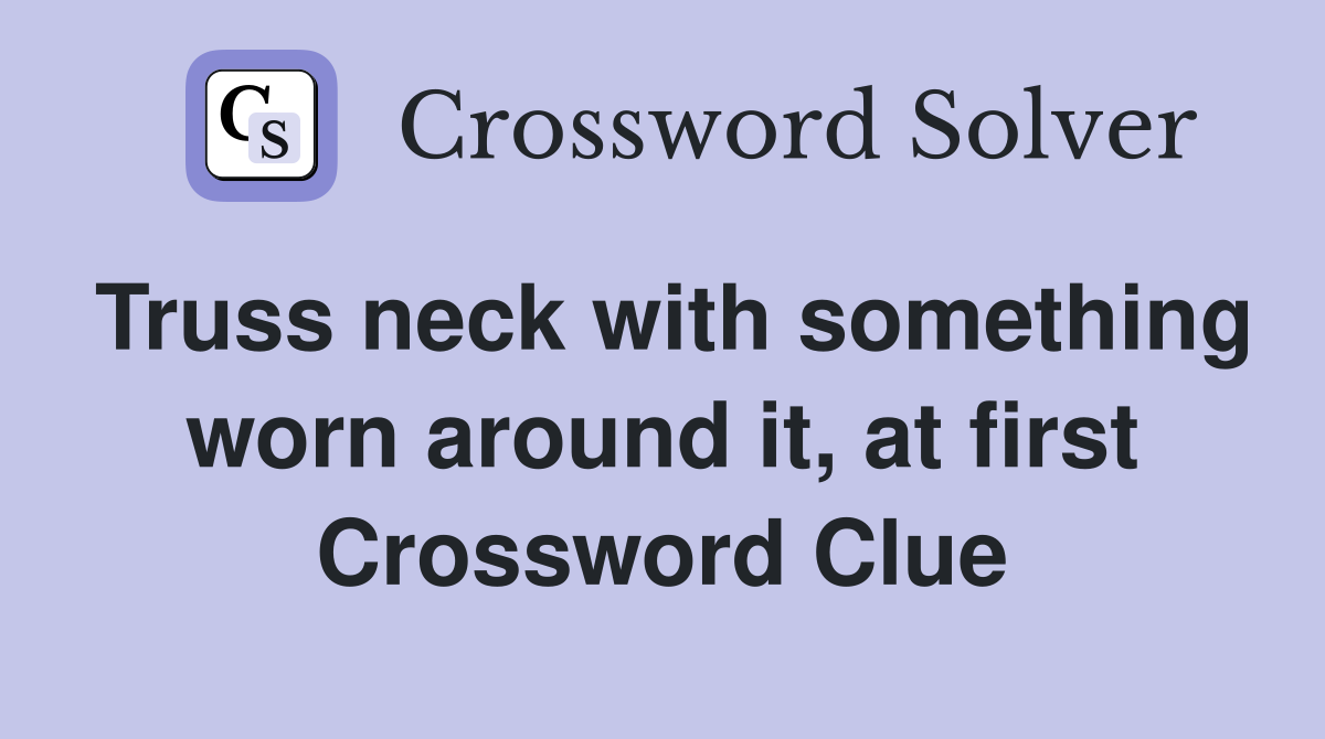 Truss neck with something worn around it, at first Crossword Clue