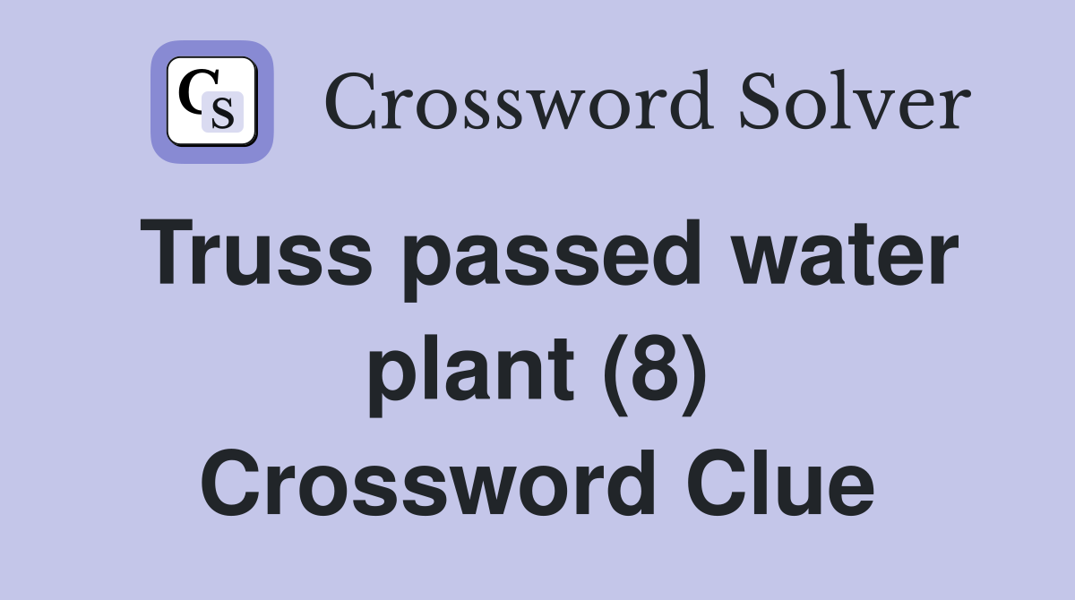 Truss passed water plant (8) Crossword Clue