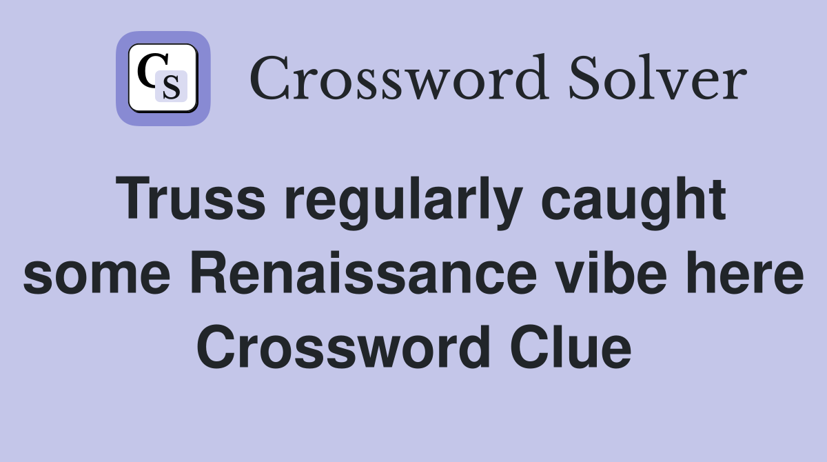 Truss regularly caught some Renaissance vibe here Crossword Clue