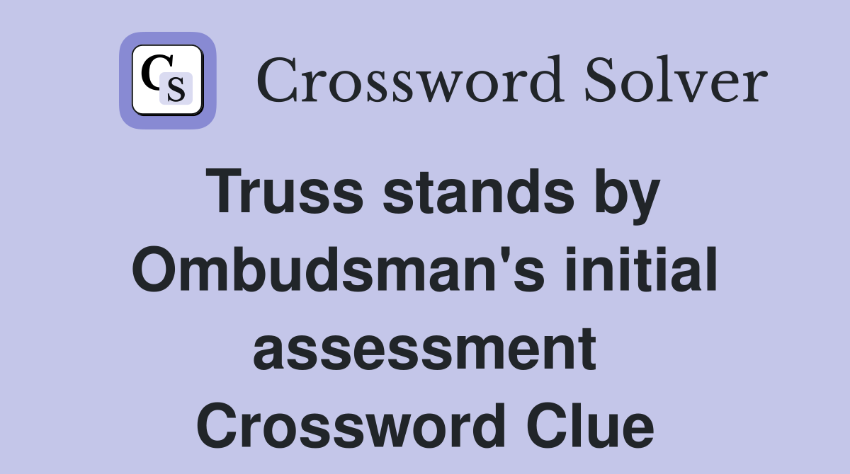 Truss stands by Ombudsman's initial assessment Crossword Clue