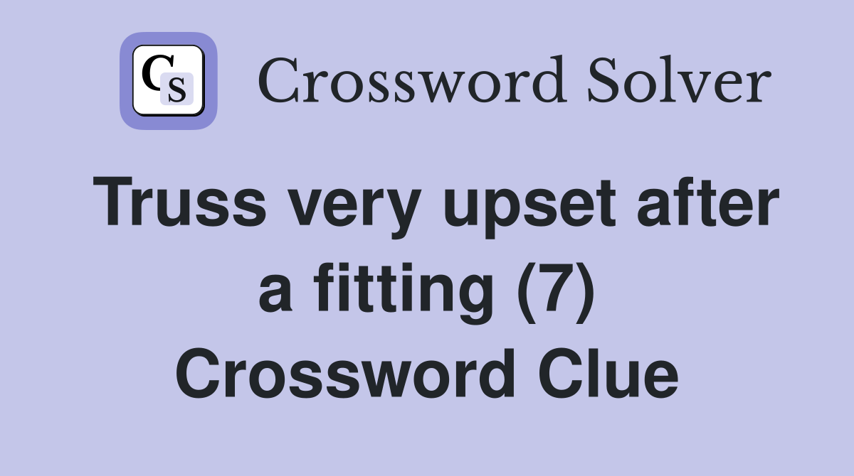 Truss very upset after a fitting (7) Crossword Clue