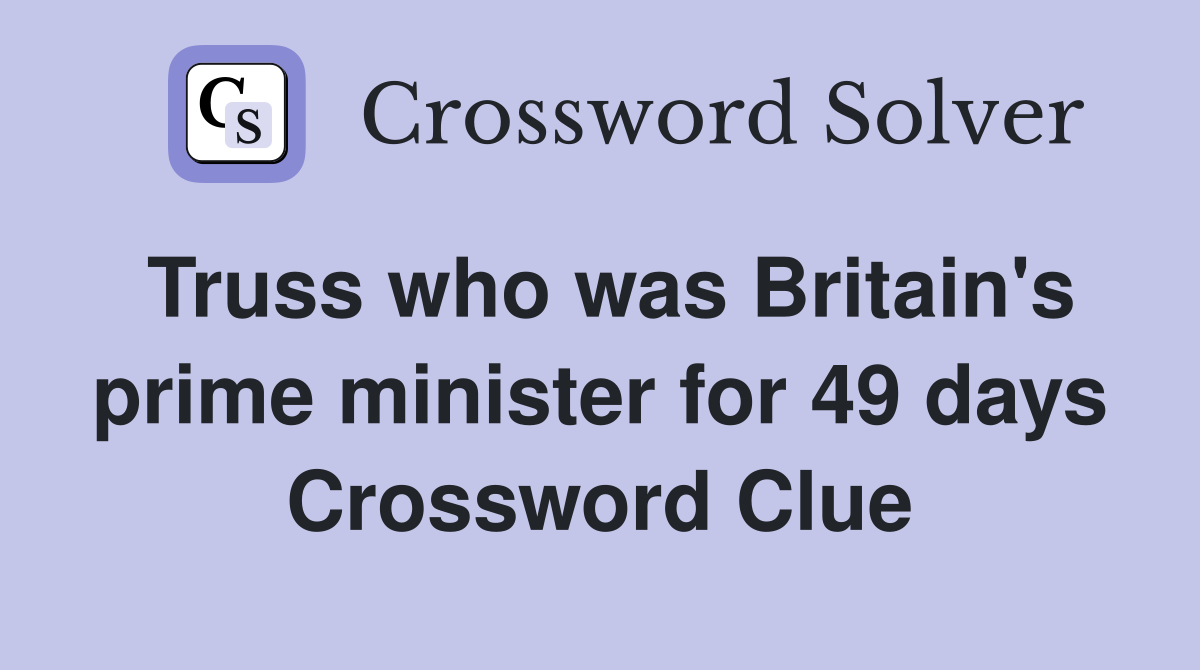 Truss who was Britain's prime minister for 49 days Crossword Clue