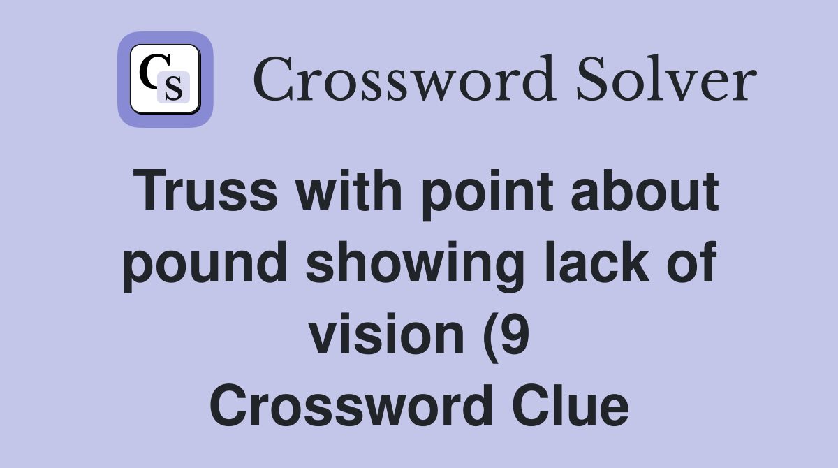 Truss with point about pound showing lack of vision (9) Crossword Truss with point about pound showing lack of vision (9) Crossword