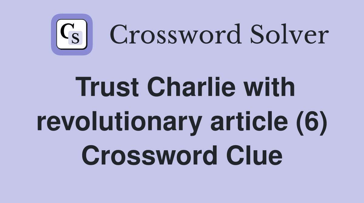 Trust Charlie with revolutionary article (6) Crossword Clue