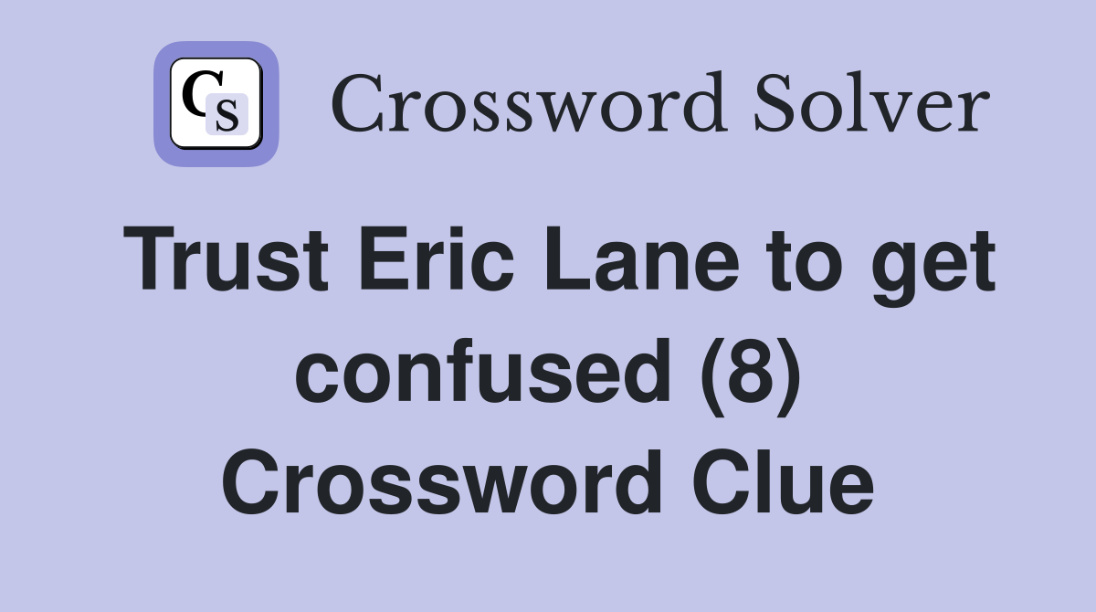 Trust Eric Lane to get confused (8) Crossword Clue