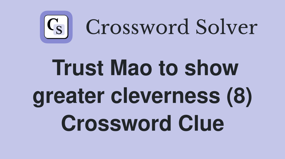 Trust Mao to show greater cleverness (8) Crossword Clue