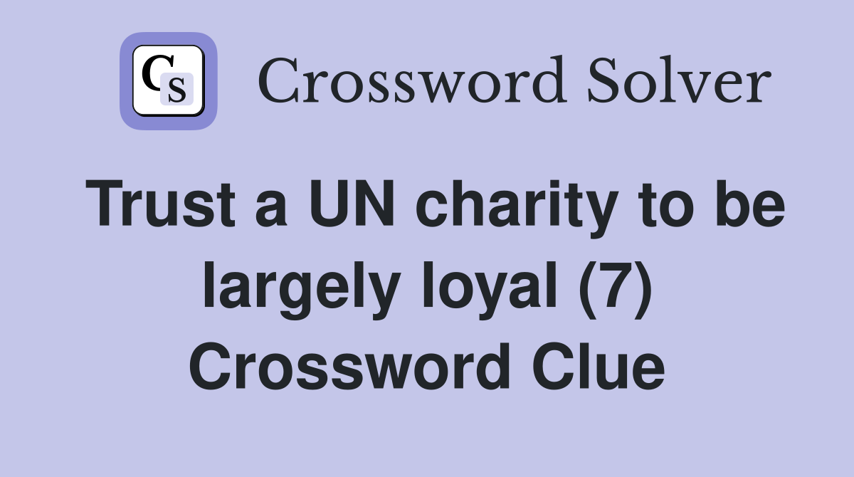 Trust a UN charity to be largely loyal (7) Crossword Clue