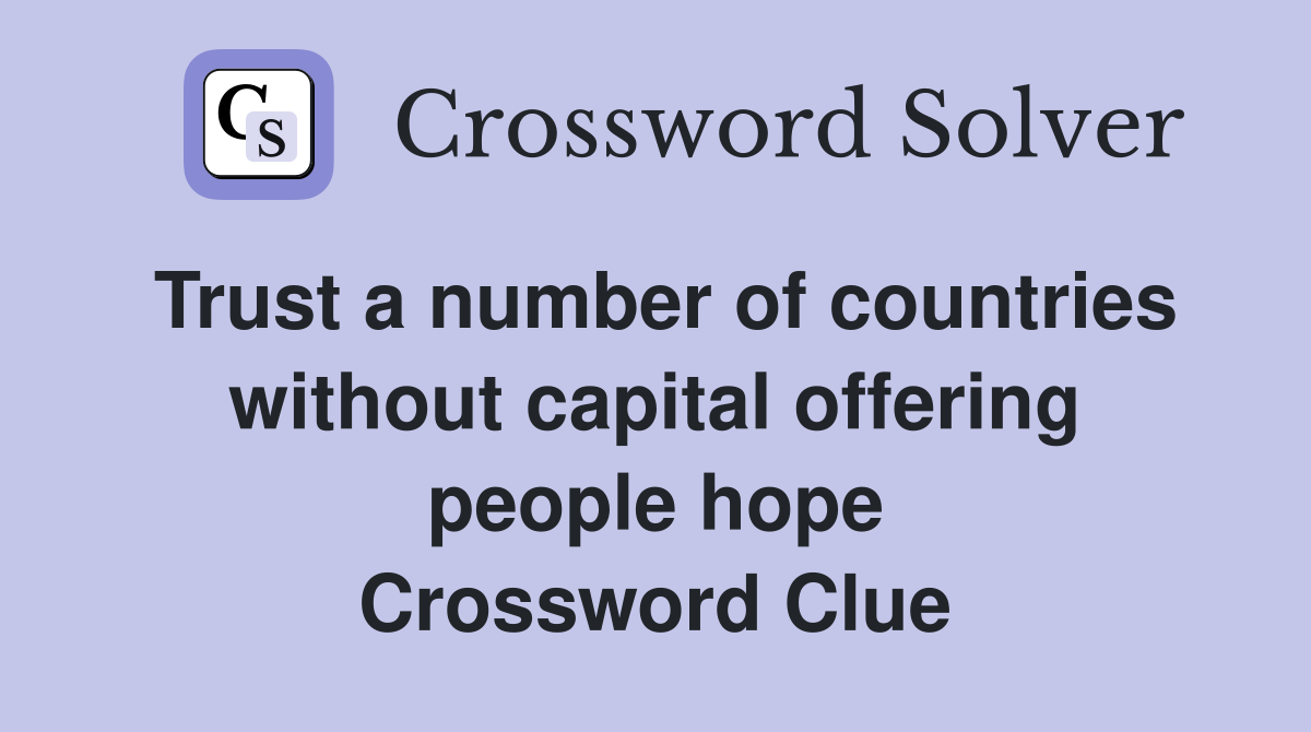 Trust a number of countries without capital offering people hope Crossword Clue