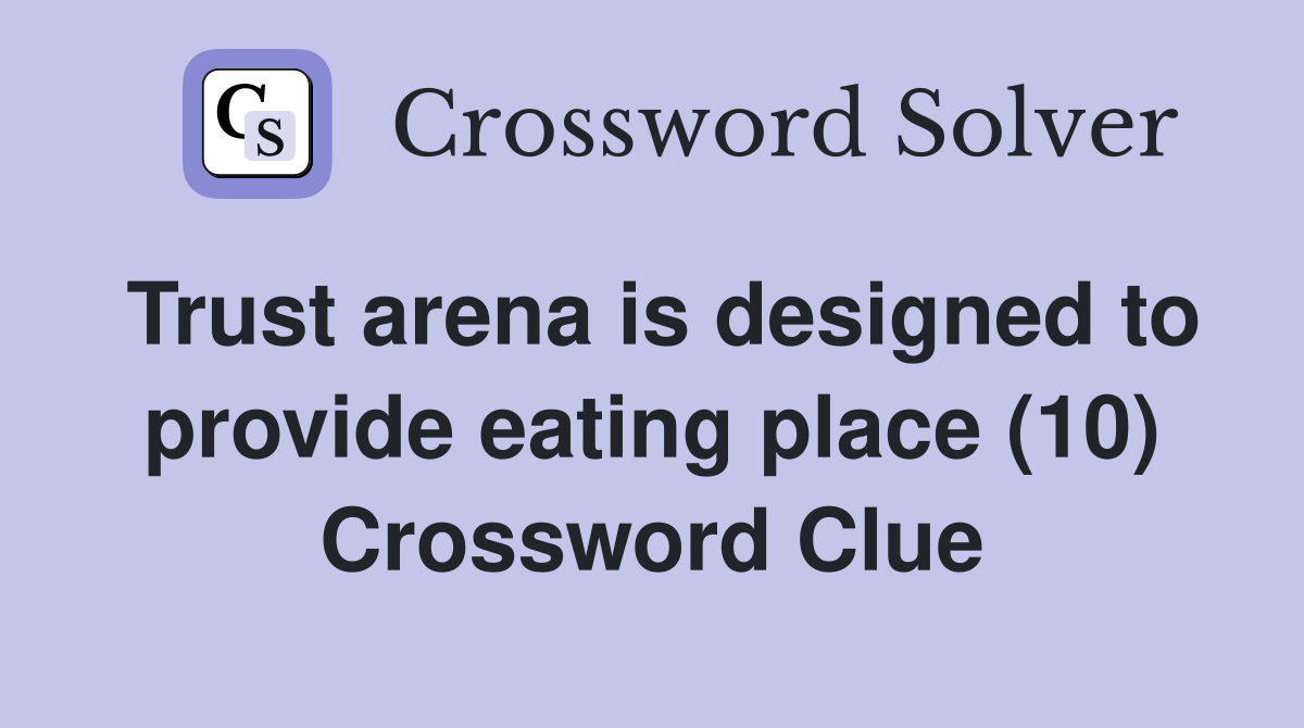 Trust arena is designed to provide eating place (10) Crossword Clue