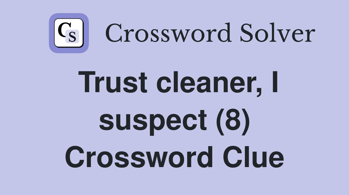 Trust cleaner, I suspect (8) Crossword Clue