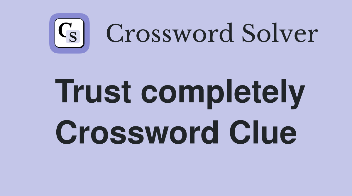 Trust completely Crossword Clue