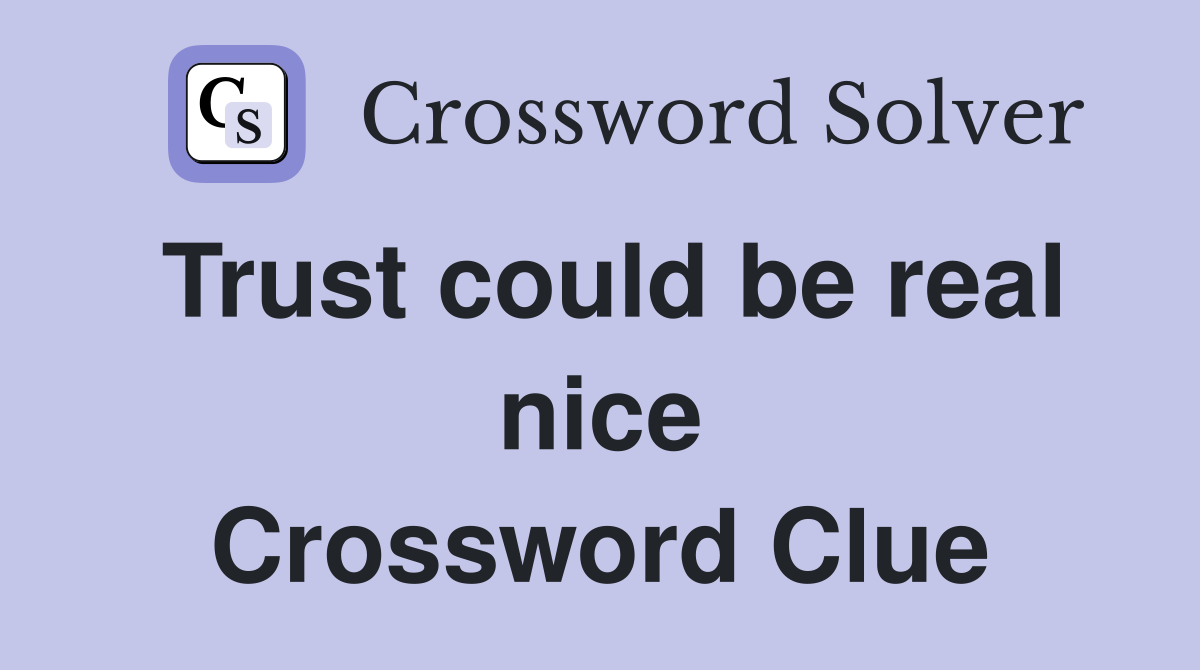 Trust could be real nice Crossword Clue