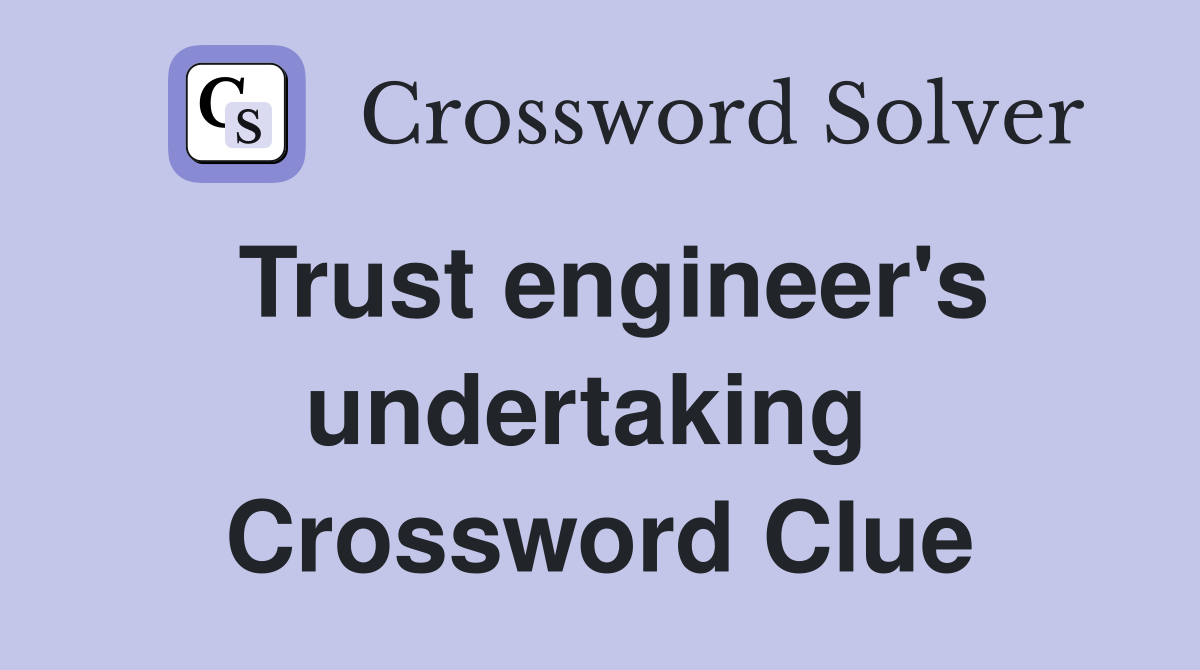 Trust engineer's undertaking  Crossword Clue
