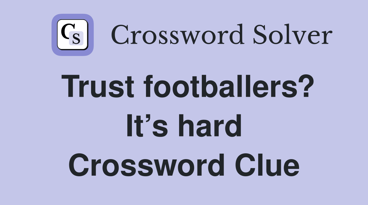 Trust footballers? It’s hard Crossword Clue