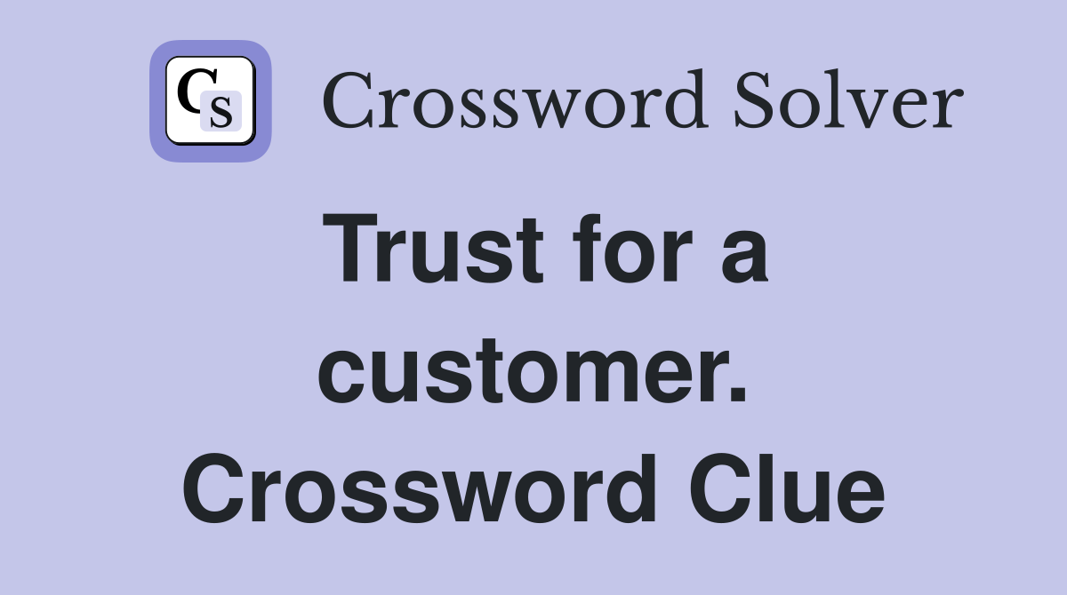 Trust for a customer. Crossword Clue