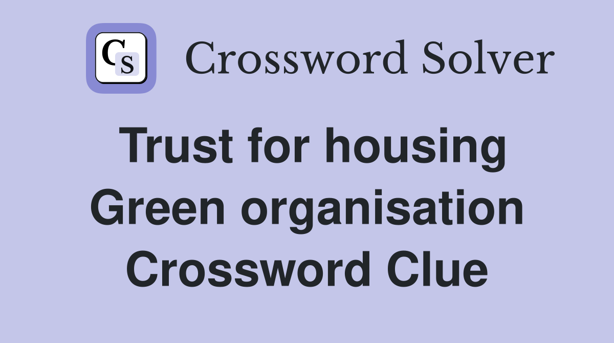 Trust for housing Green organisation Crossword Clue