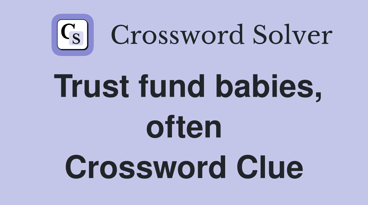 Trust fund babies, often Crossword Clue