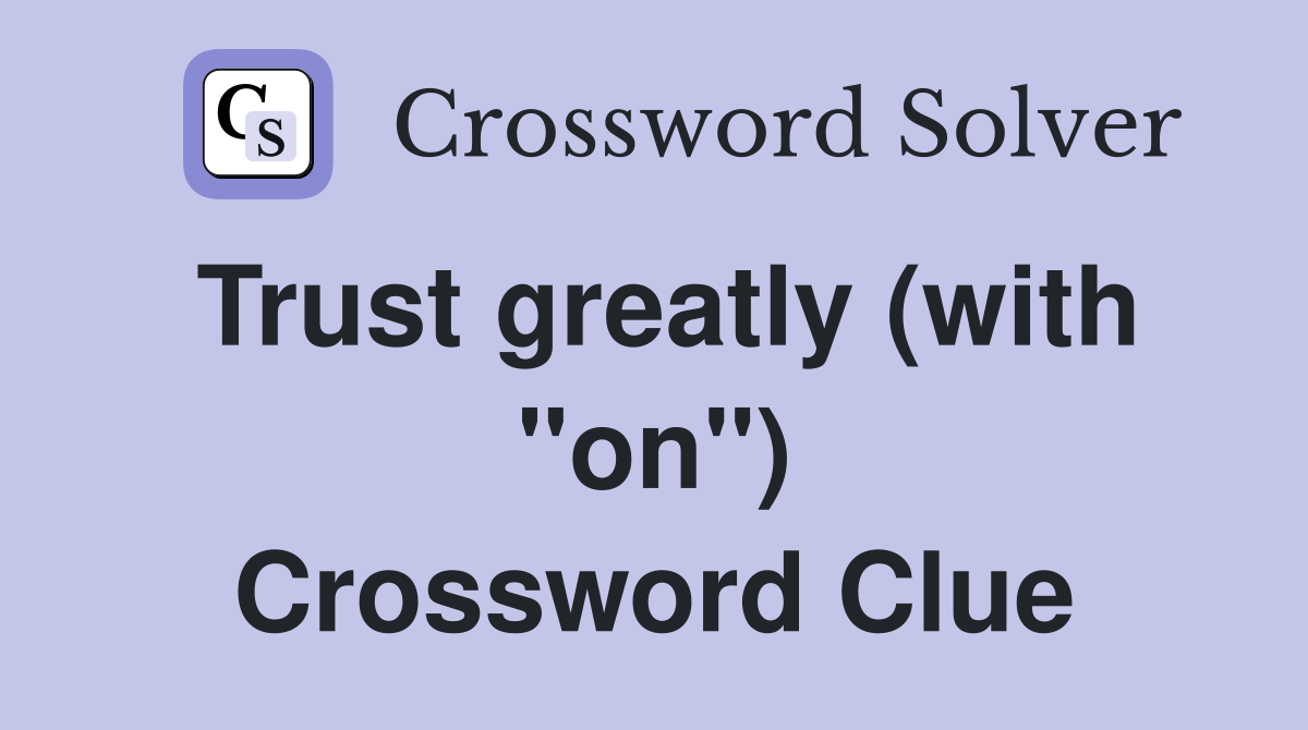 Trust greatly (with "on") Crossword Clue
