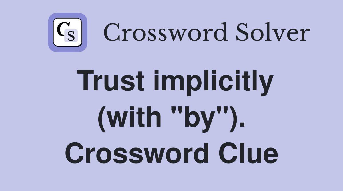Trust implicitly (with "by"). Crossword Clue