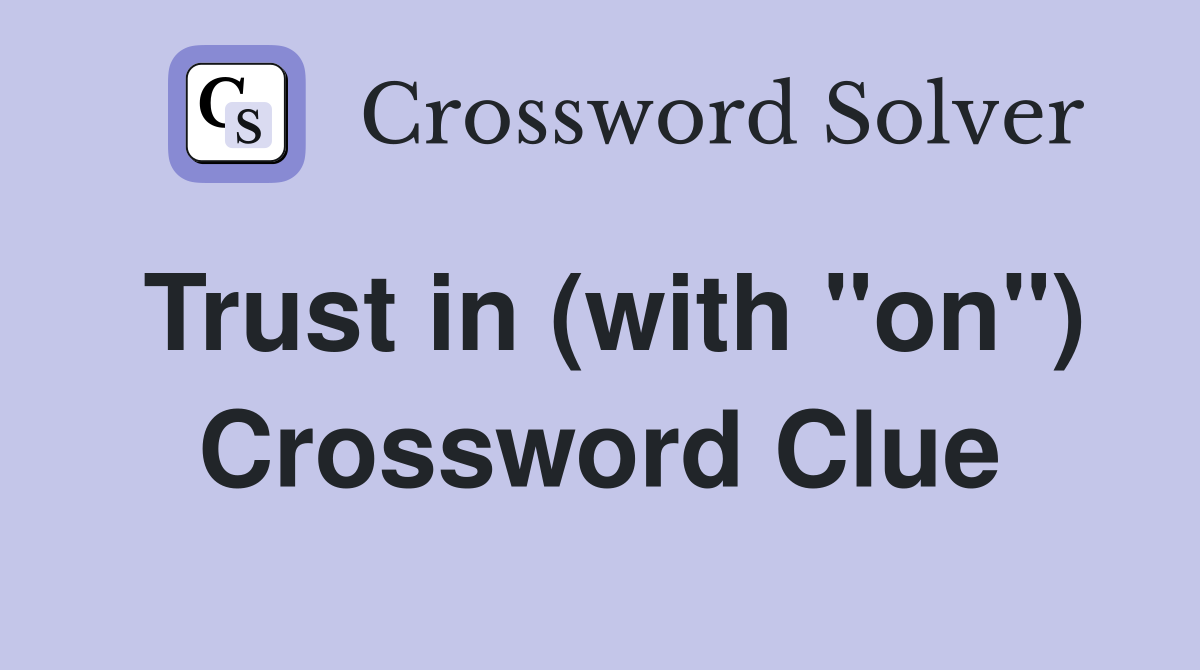 Trust in (with "on") Crossword Clue