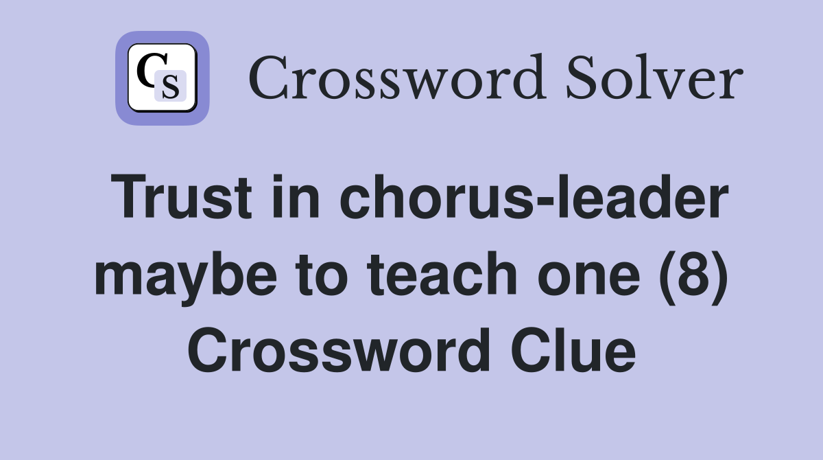 Trust in chorus-leader maybe to teach one (8) Crossword Clue