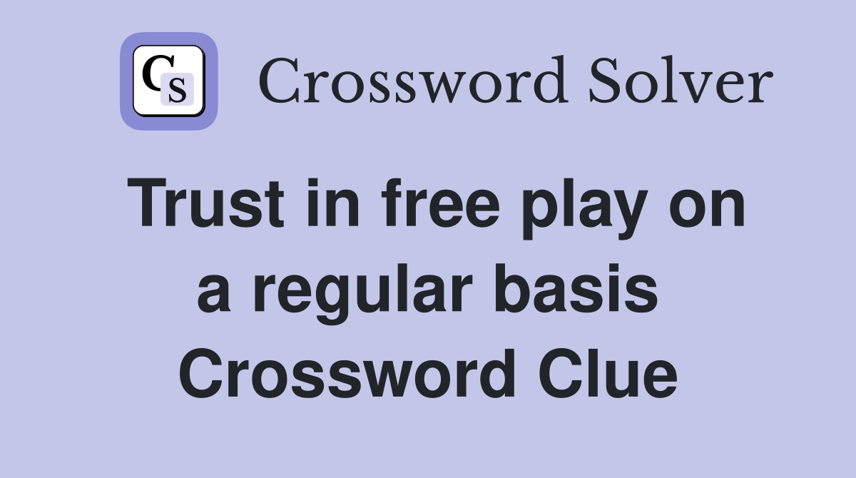 Trust in free play on a regular basis Crossword Clue