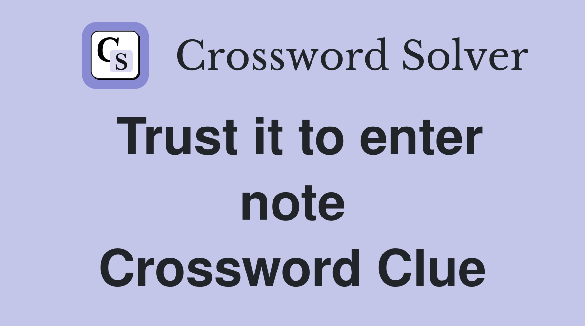 Trust it to enter note Crossword Clue