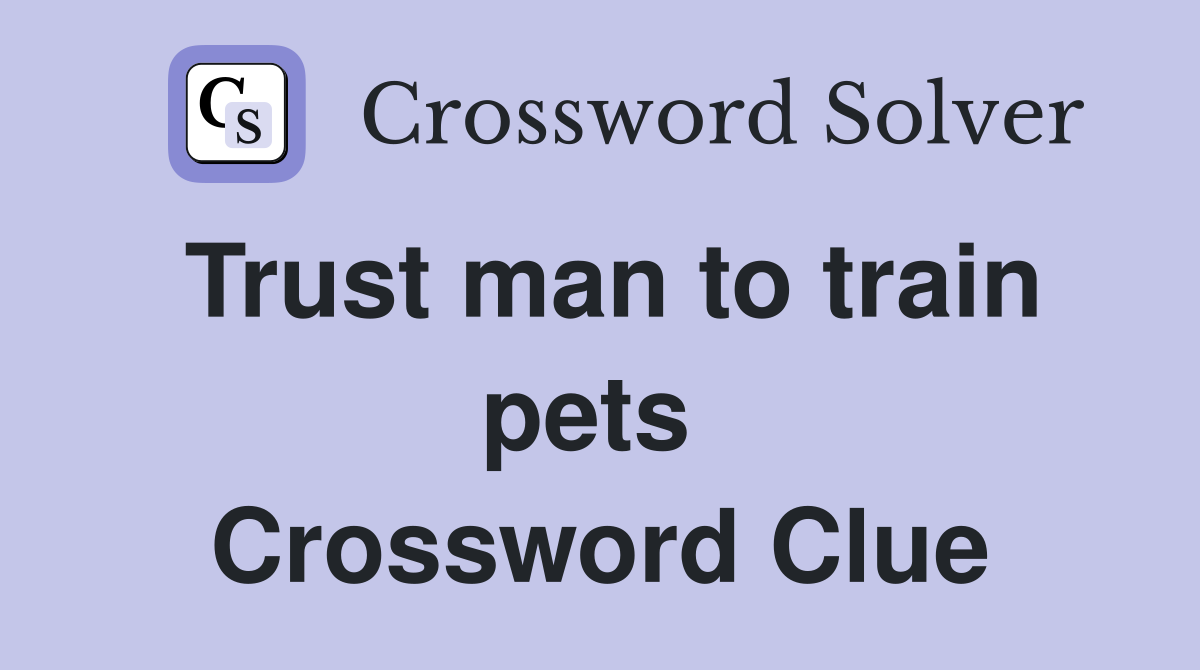 Trust man to train pets  Crossword Clue