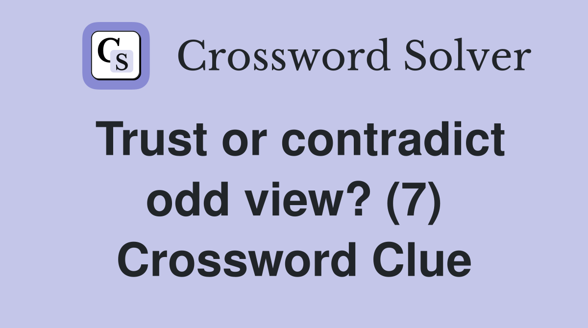 Trust or contradict odd view? (7) Crossword Clue