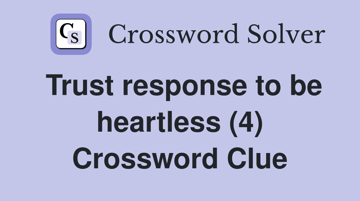 Trust response to be heartless (4) Crossword Clue