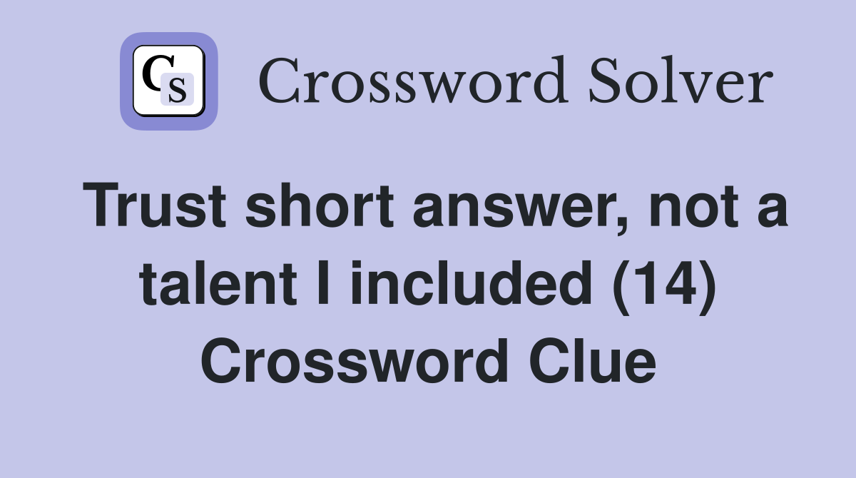 Trust short answer, not a talent I included (14) Crossword Clue