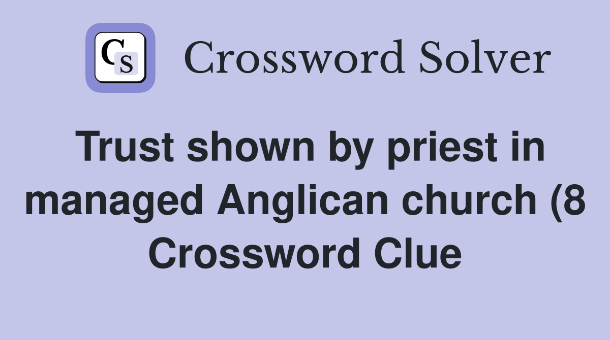 Trust shown by priest in managed Anglican church (8) Crossword Clue Trust shown by priest in managed Anglican church (8) Crossword Clue