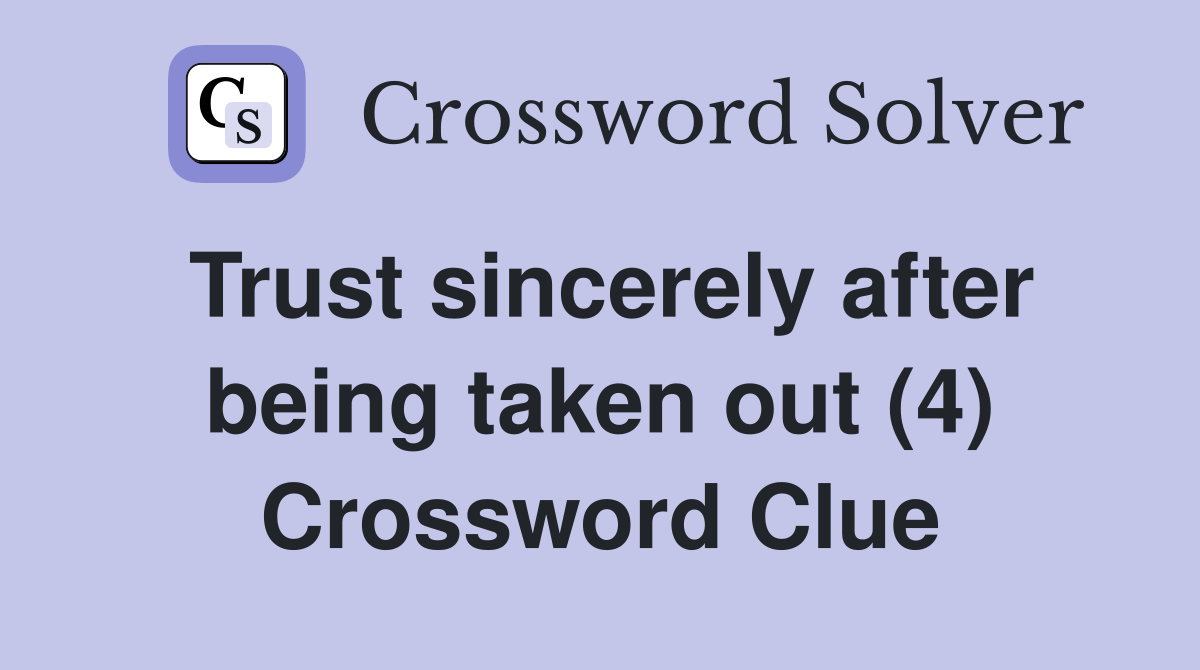 Trust sincerely after being taken out (4) Crossword Clue