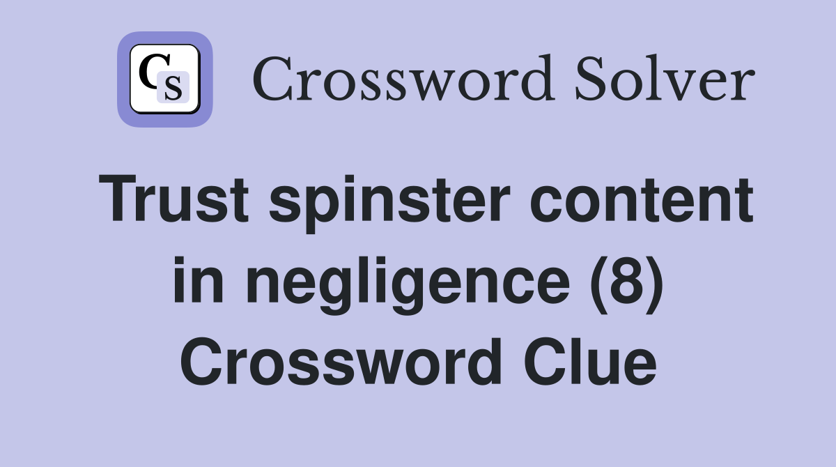 Trust spinster content in negligence (8) Crossword Clue